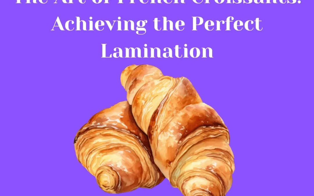 The Art of French Croissants: Achieving the Perfect Lamination